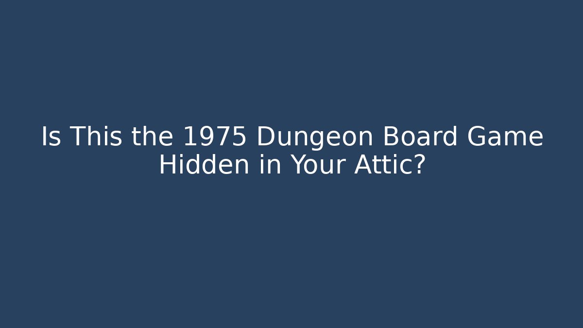 Is This the 1975 Dungeon Board Game Hidden in Your Attic?