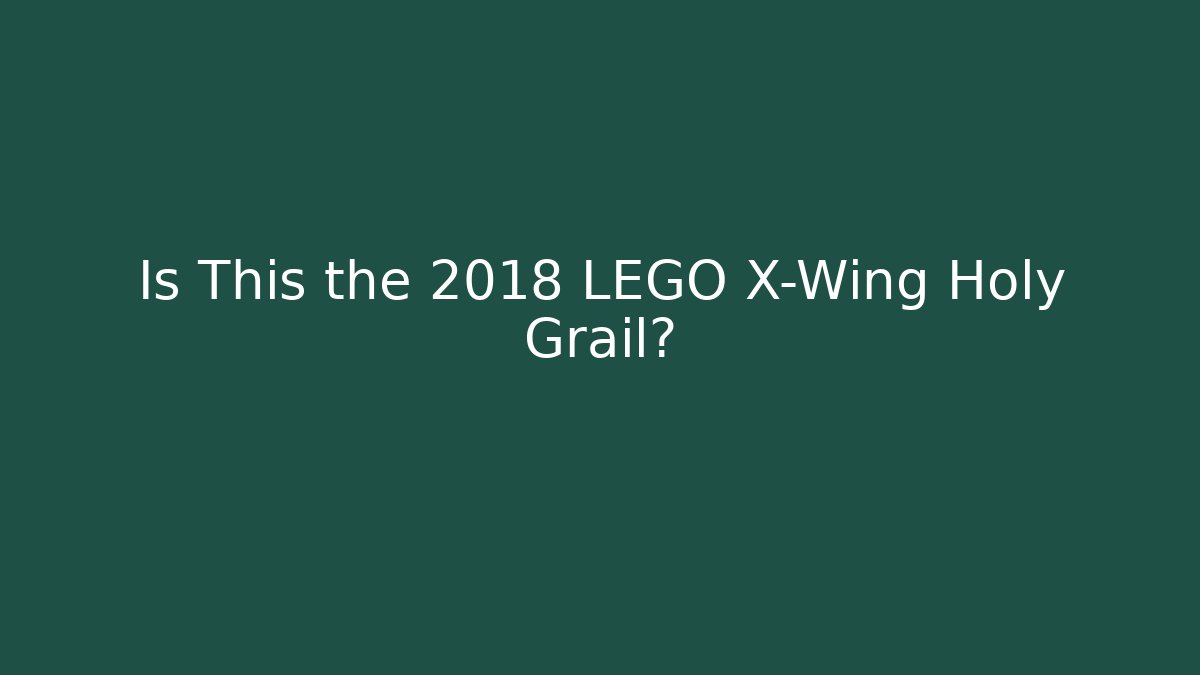 Is This the 2018 LEGO X-Wing Holy Grail?