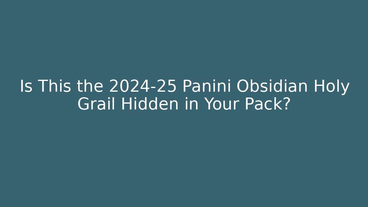 Is This the 2024-25 Panini Obsidian Holy Grail Hidden in Your Pack?