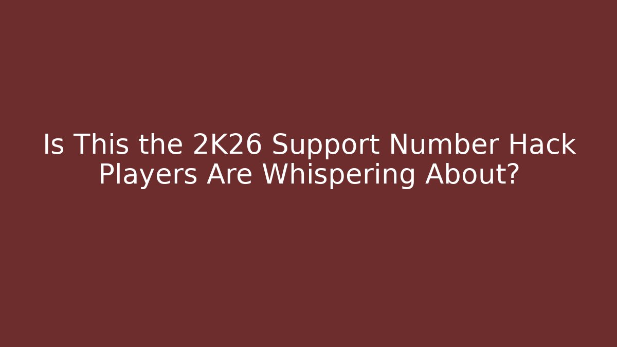 Is This the 2K26 Support Number Hack Players Are Whispering About?
