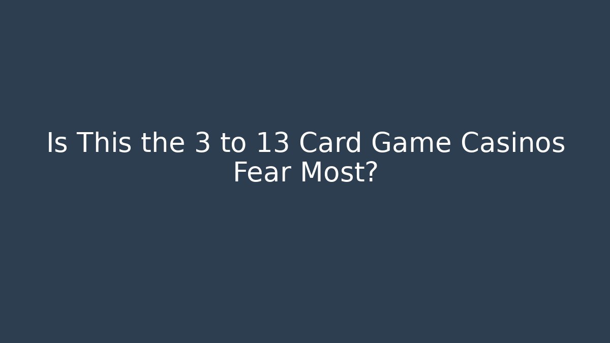 Is This the 3 to 13 Card Game Casinos Fear Most?