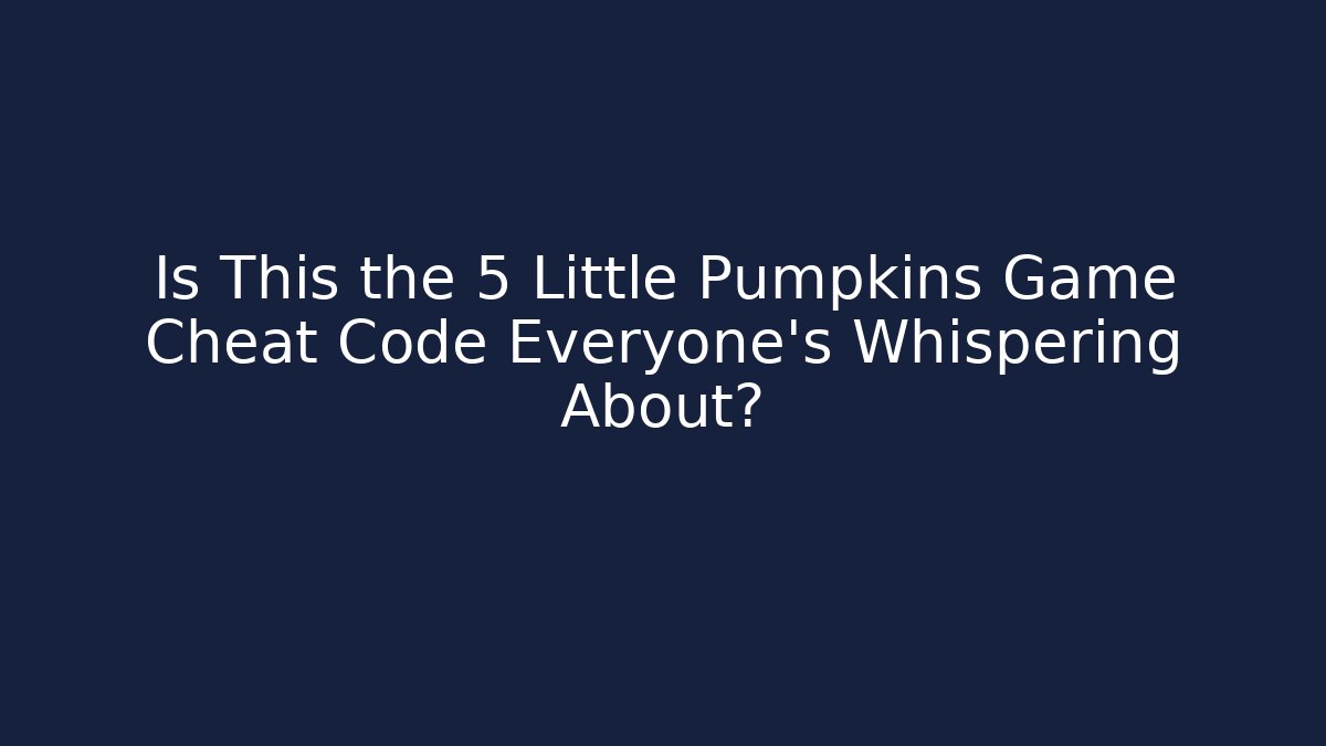 Is This the 5 Little Pumpkins Game Cheat Code Everyone's Whispering About? - Critter Realm