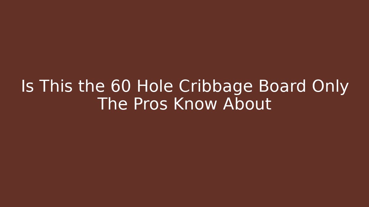 Is This the 60 Hole Cribbage Board Only The Pros Know About