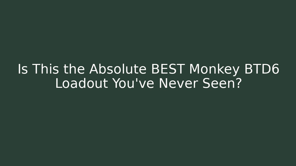 Is This the Absolute BEST Monkey BTD6 Loadout You've Never Seen?