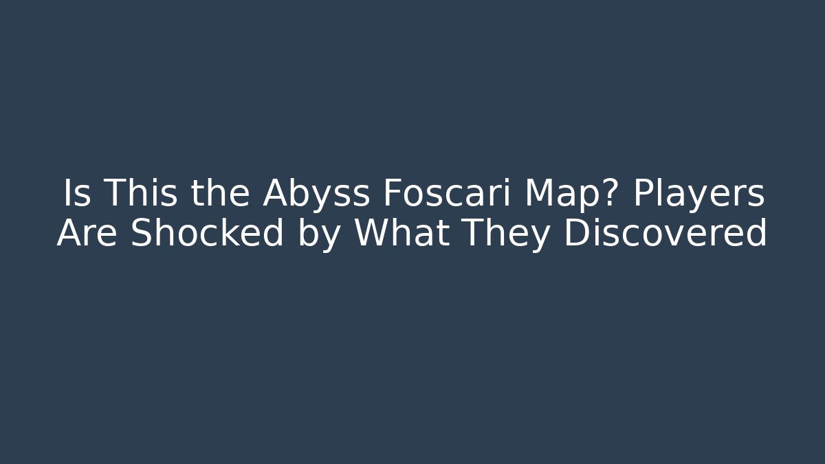 Is This the Abyss Foscari Map? Players Are Shocked by What They Discovered
