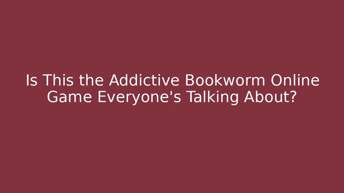 Is This the Addictive Bookworm Online Game Everyone's Talking About? - Critter Realm