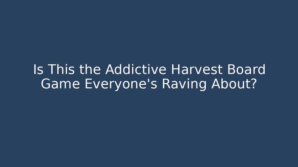 Is This the Addictive Harvest Board Game Everyone’s Raving About?