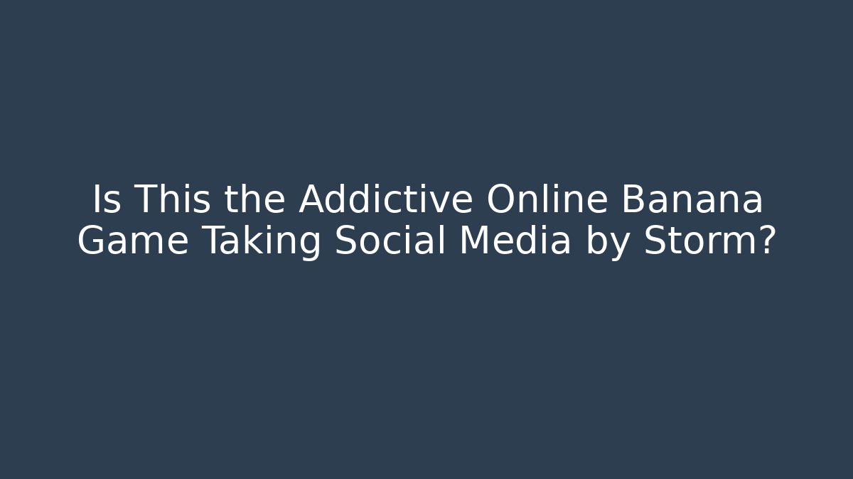 Is This the Addictive Online Banana Game Taking Social Media by Storm?