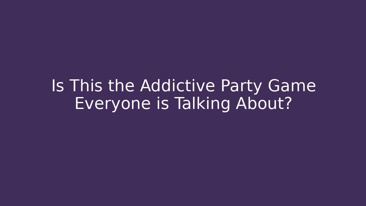 Is This the Addictive Party Game Everyone is Talking About?