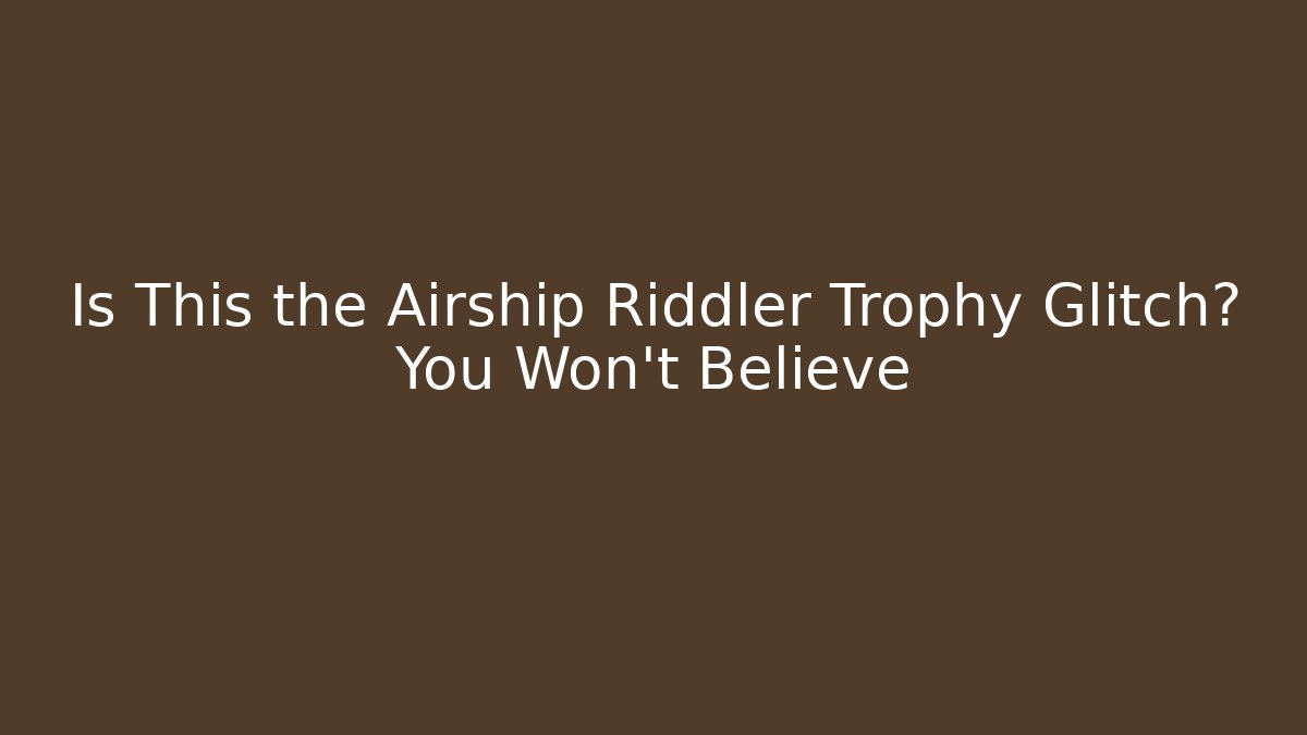 Is This the Airship Riddler Trophy Glitch? You Won’t Believe - Critter Realm