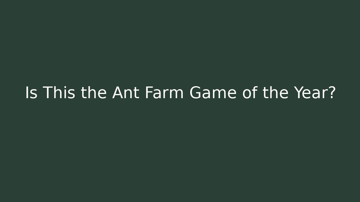 Is This the Ant Farm Game of the Year? - Critter Realm