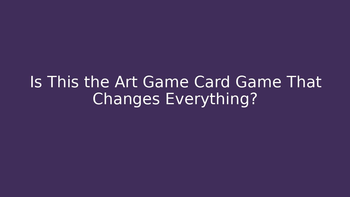 Is This the Art Game Card Game That Changes Everything?