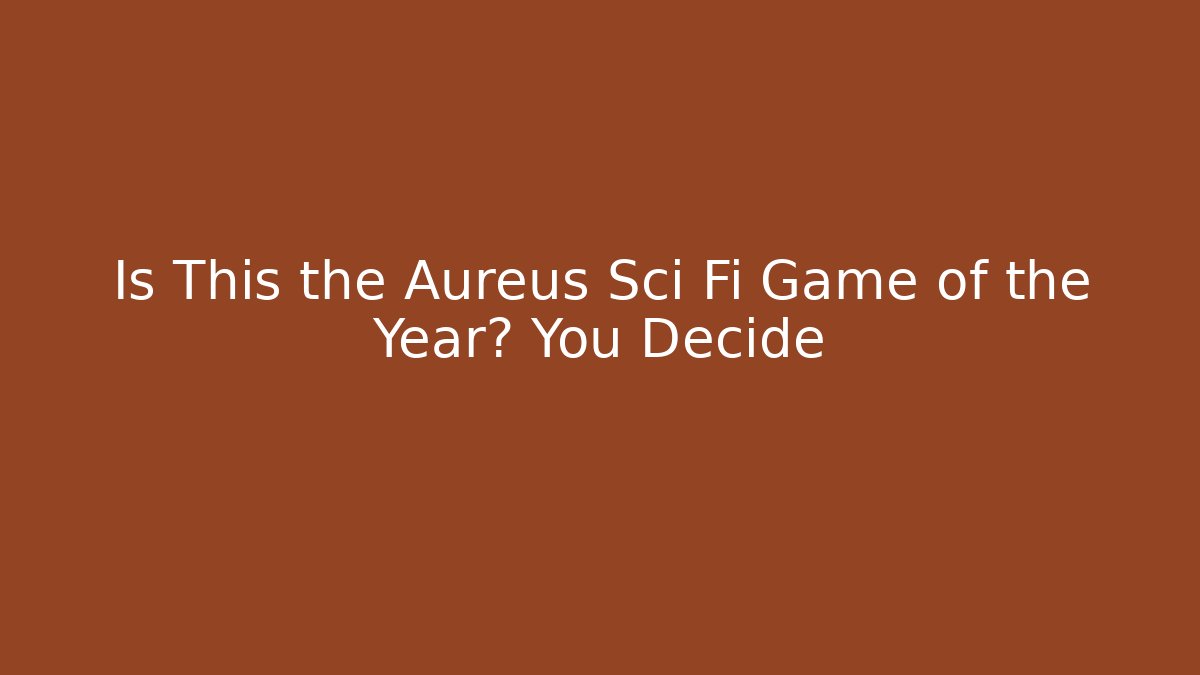 Is This the Aureus Sci Fi Game of the Year? You Decide