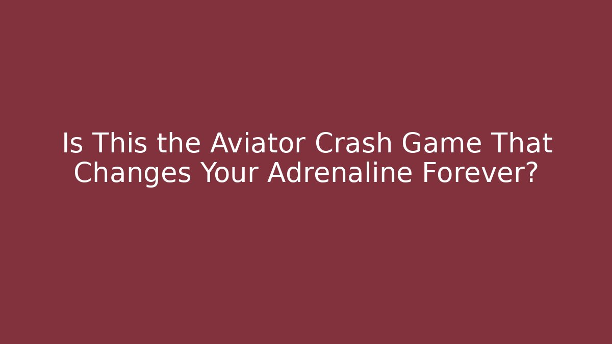Is This the Aviator Crash Game That Changes Your Adrenaline Forever?