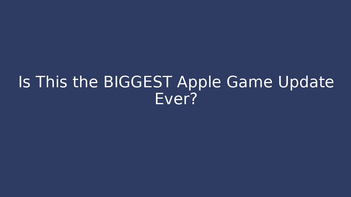 Is This the BIGGEST Apple Game Update Ever?