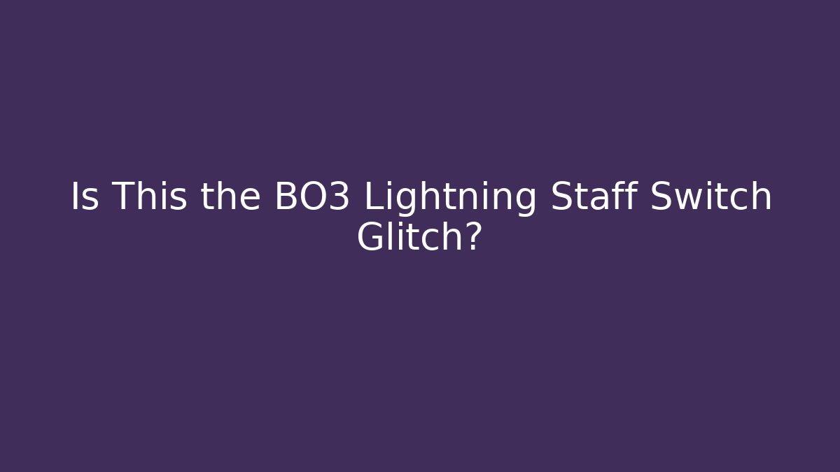 Is This the BO3 Lightning Staff Switch Glitch?