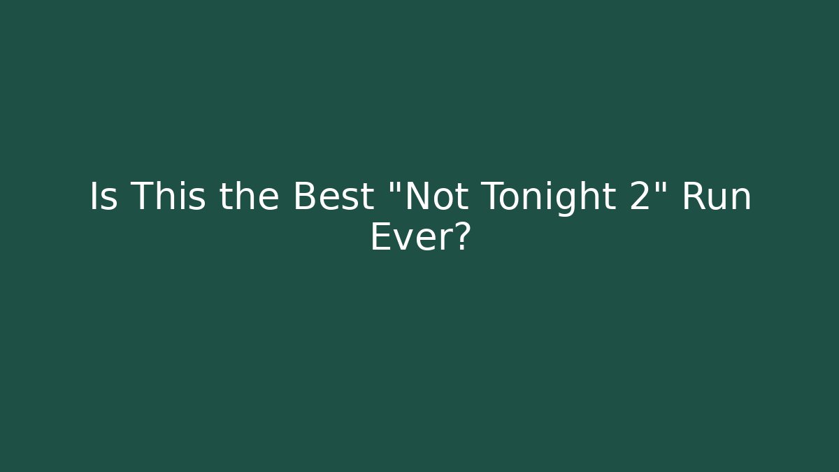Is This the Best “Not Tonight 2” Run Ever? - Critter Realm