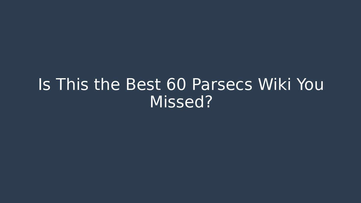 Is This the Best 60 Parsecs Wiki You Missed?