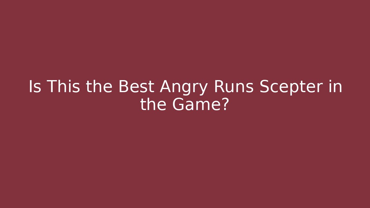 Is This the Best Angry Runs Scepter in the Game?