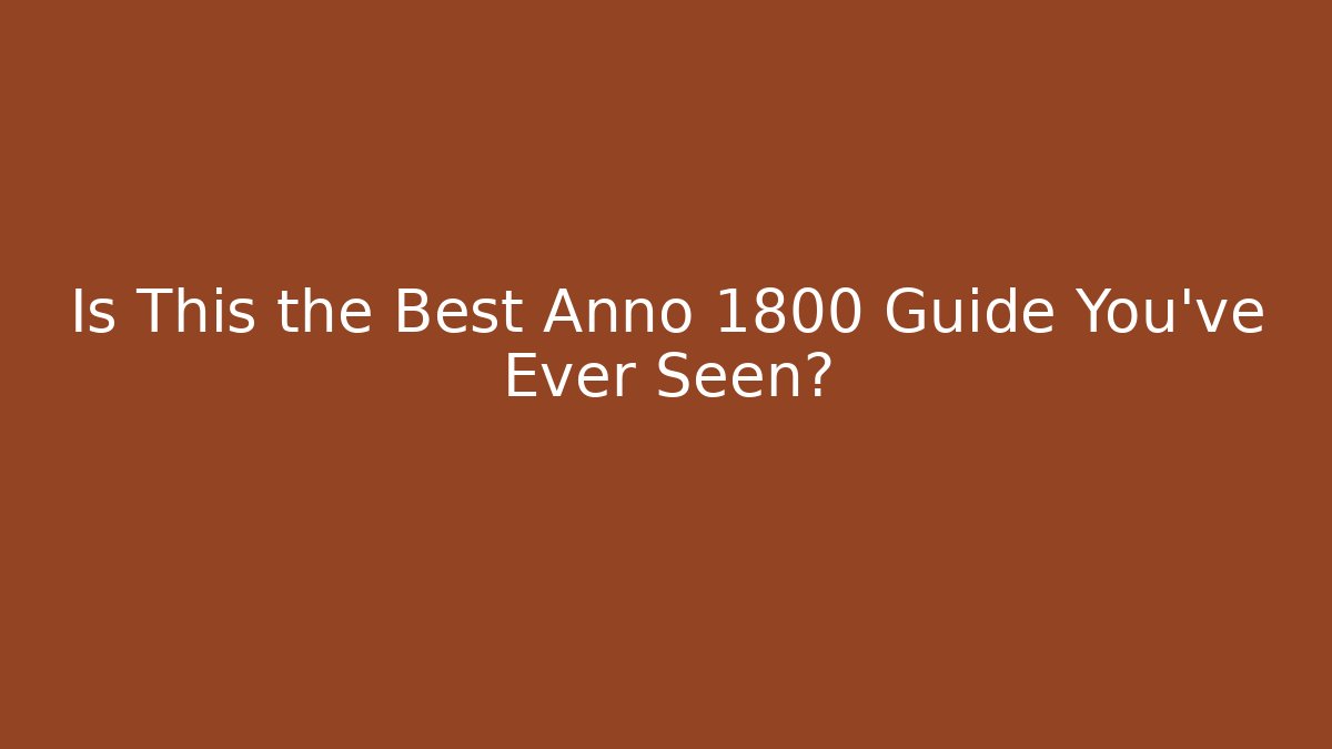 Is This the Best Anno 1800 Guide You've Ever Seen? - Critter Realm