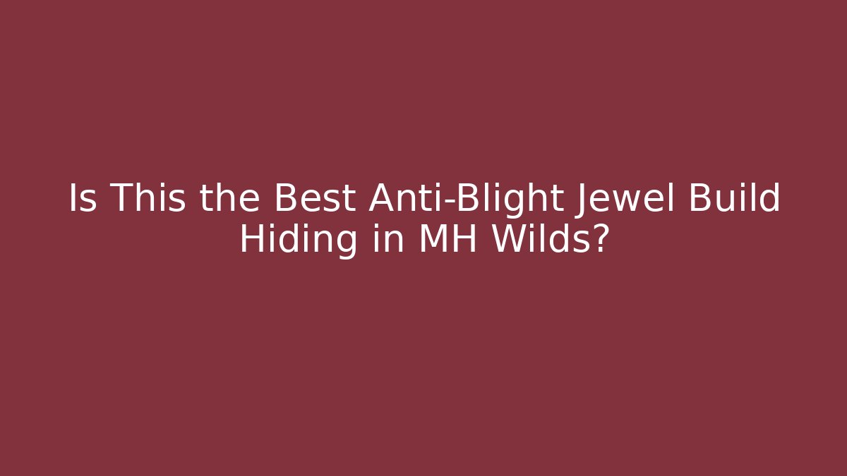 Is This the Best Anti-Blight Jewel Build Hiding in MH Wilds?