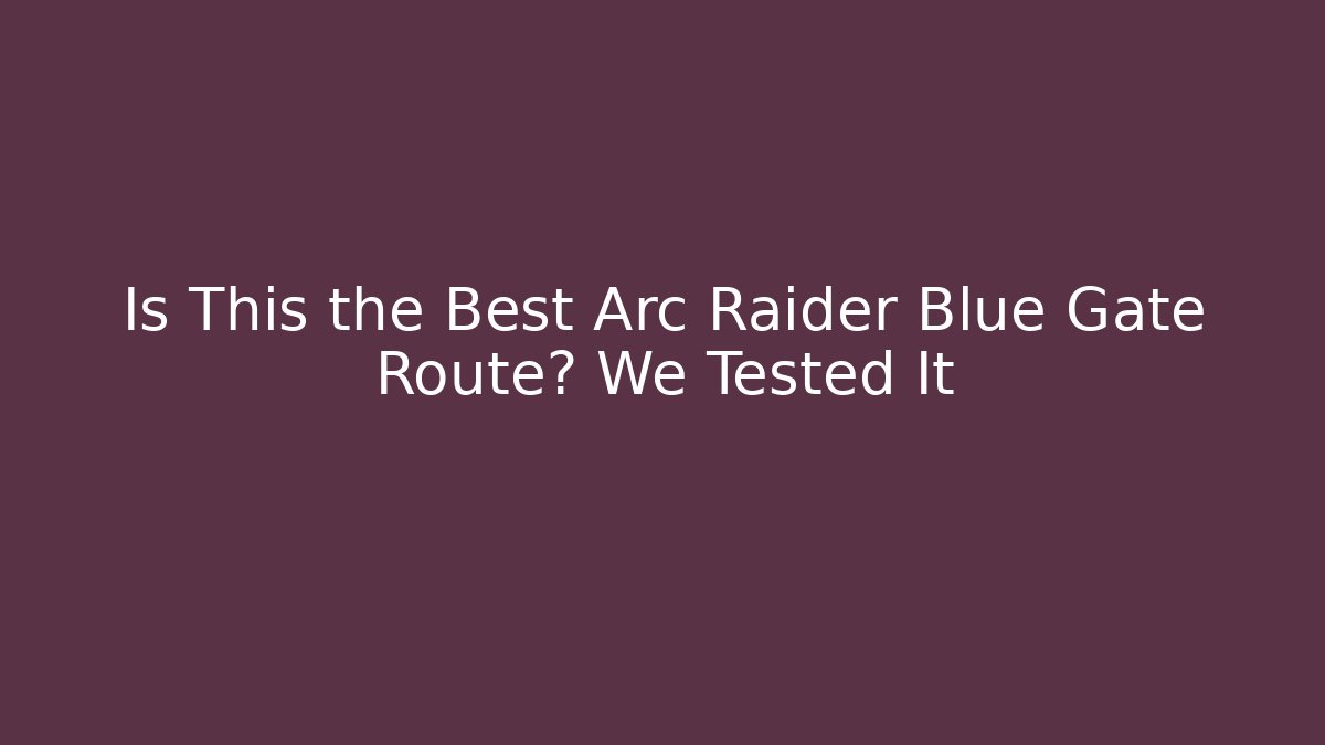 Is This the Best Arc Raider Blue Gate Route? We Tested It