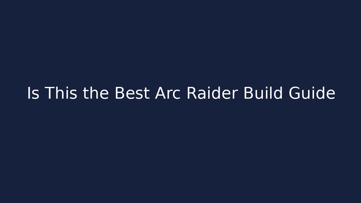 Is This the Best Arc Raider Build Guide