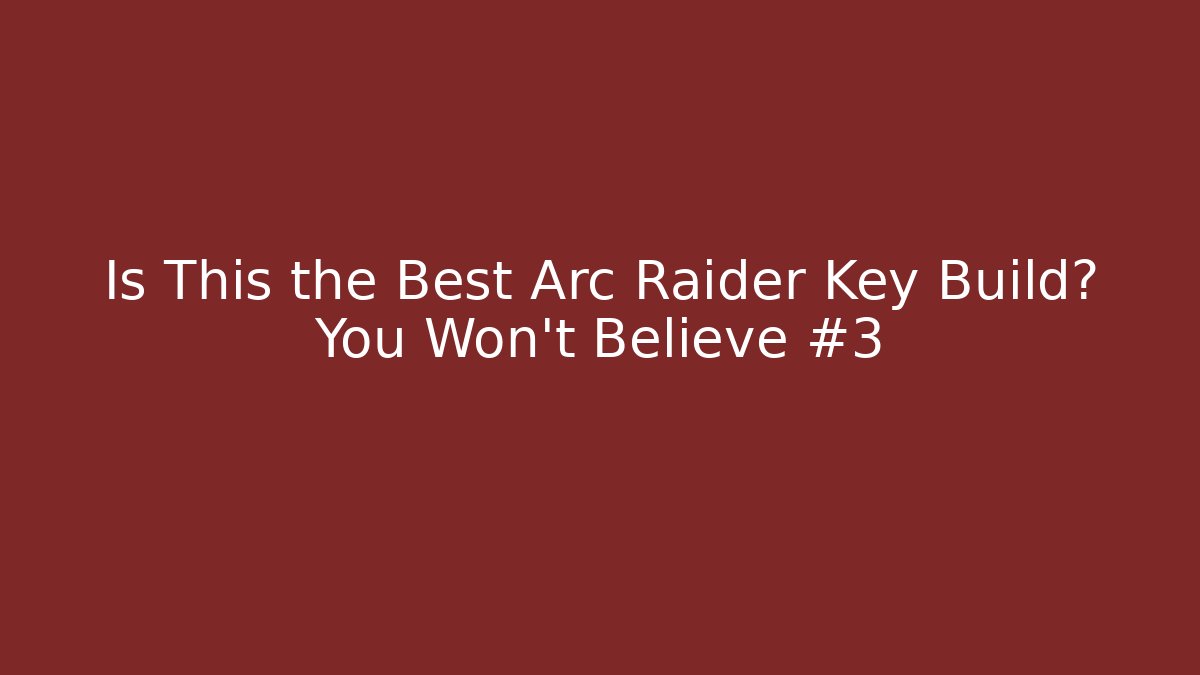 Is This the Best Arc Raider Key Build? You Won't Believe #3