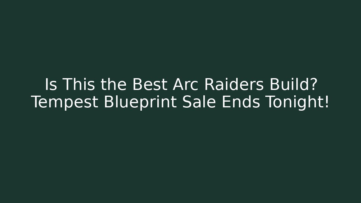 Is This the Best Arc Raiders Build? Tempest Blueprint Sale Ends Tonight!