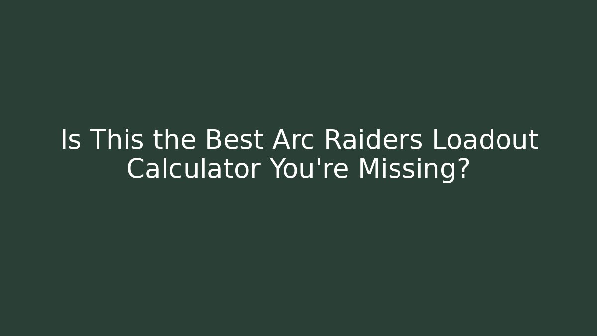 Is This the Best Arc Raiders Loadout Calculator You're Missing?