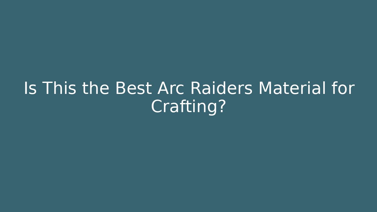 Is This the Best Arc Raiders Material for Crafting?