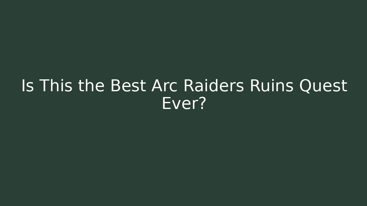 Is This the Best Arc Raiders Ruins Quest Ever?