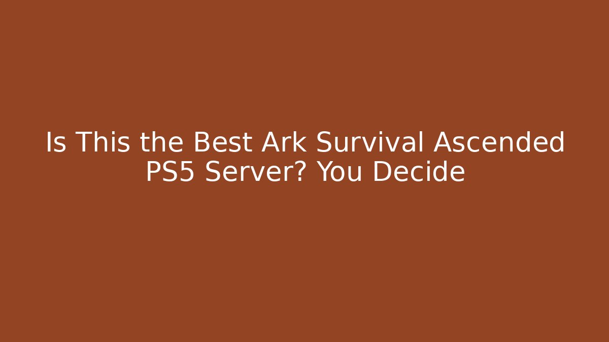 Is This the Best Ark Survival Ascended PS5 Server? You Decide
