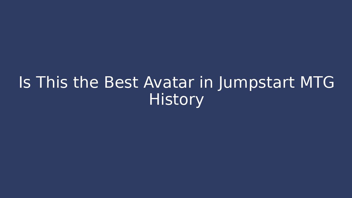 Is This the Best Avatar in Jumpstart MTG History