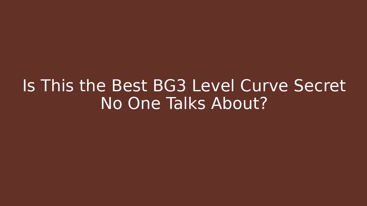Is This the Best BG3 Level Curve Secret No One Talks About?