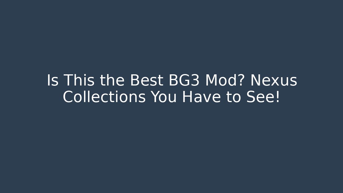 Is This the Best BG3 Mod? Nexus Collections You Have to See!