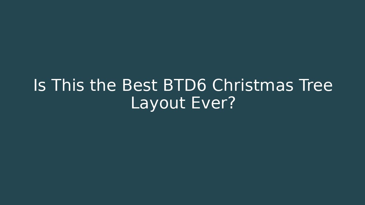Is This the Best BTD6 Christmas Tree Layout Ever?