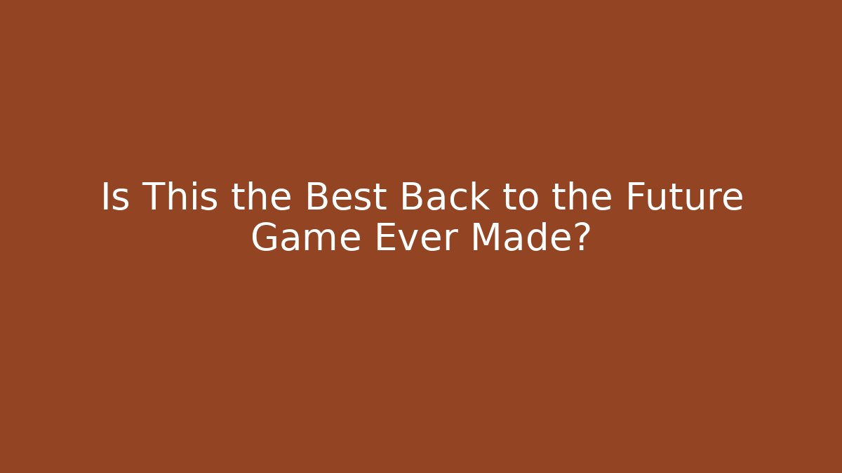 Is This the Best Back to the Future Game Ever Made?