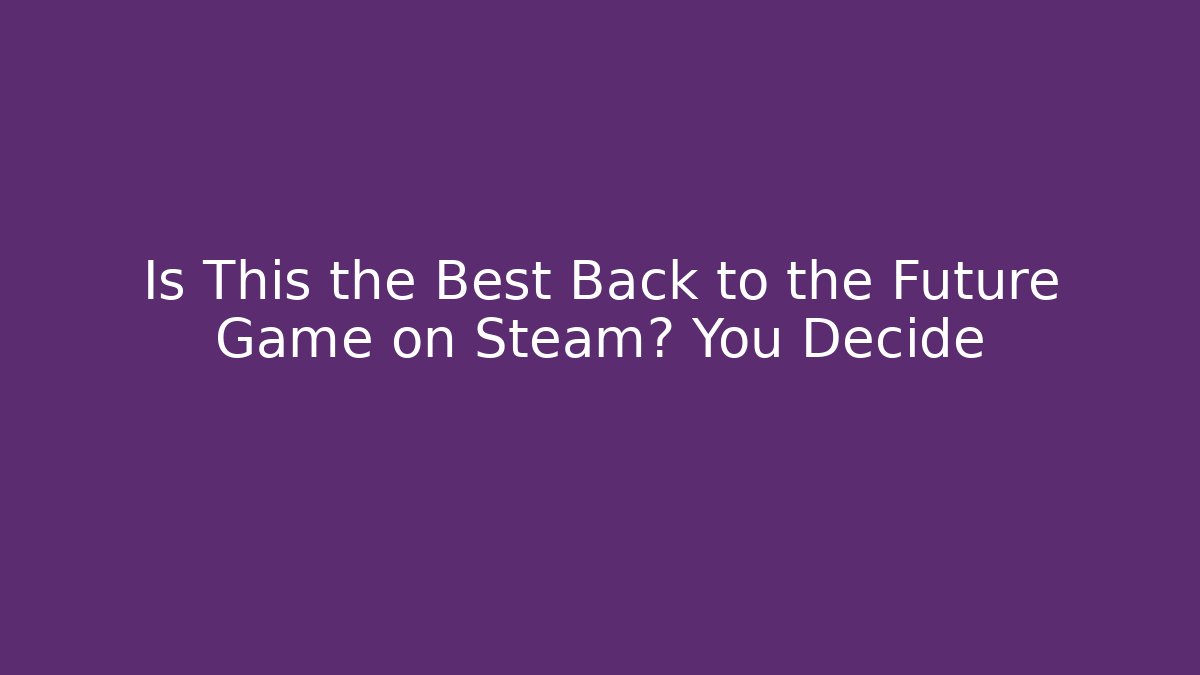 Is This the Best Back to the Future Game on Steam? You Decide