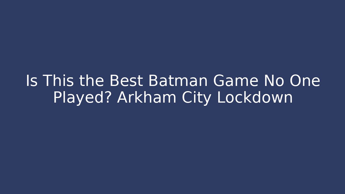 Is This the Best Batman Game No One Played? Arkham City Lockdown