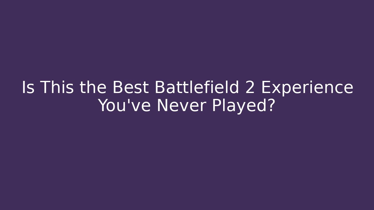 Is This the Best Battlefield 2 Experience You’ve Never Played?