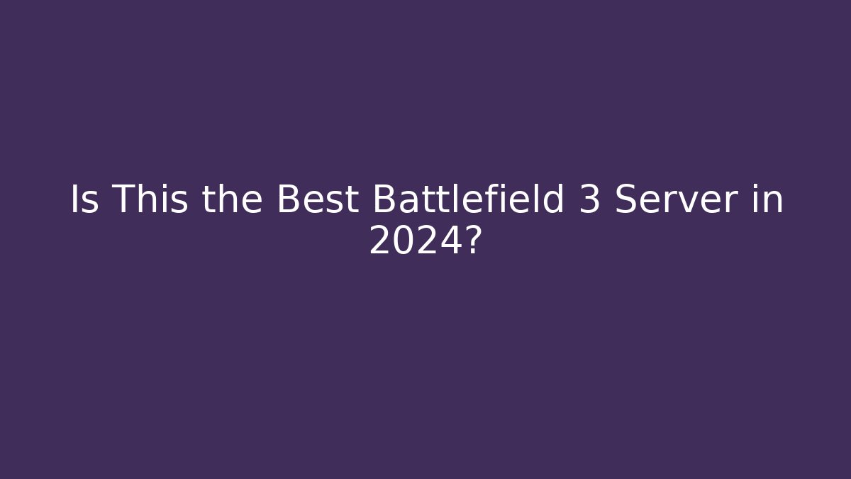 Is This the Best Battlefield 3 Server in 2024?