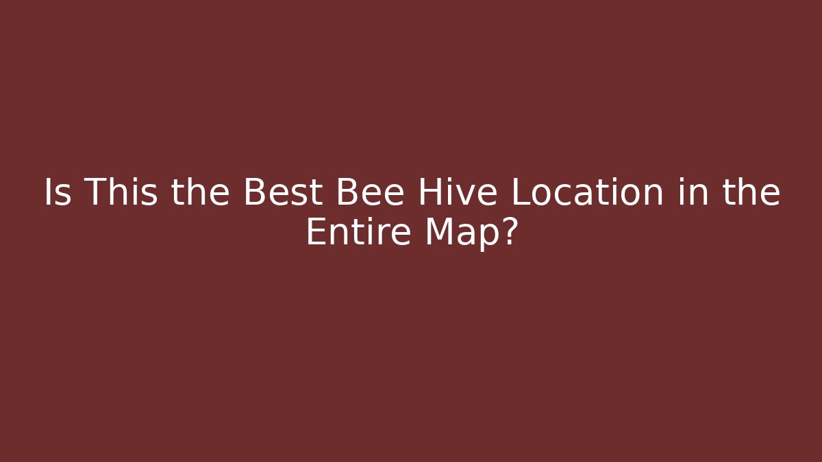 Is This the Best Bee Hive Location in the Entire Map?