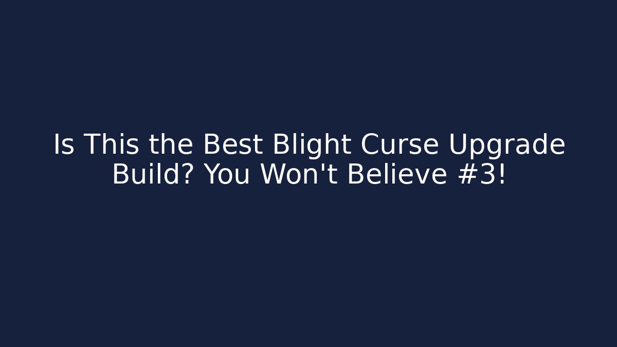 Is This the Best Blight Curse Upgrade Build? You Won’t Believe #3! - Critter Realm