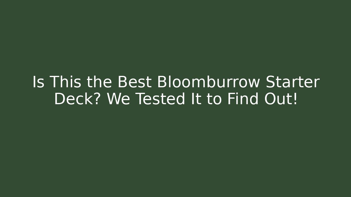 Is This the Best Bloomburrow Starter Deck? We Tested It to Find Out!