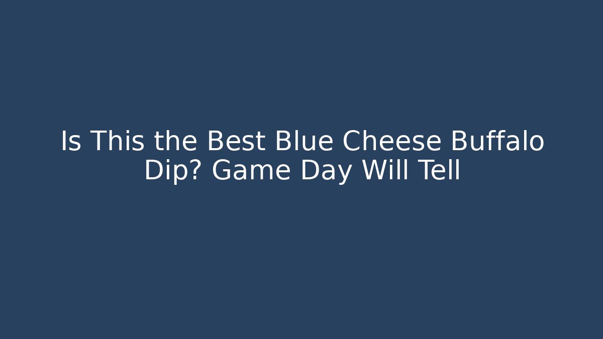 Is This the Best Blue Cheese Buffalo Dip? Game Day Will Tell - Critter Realm