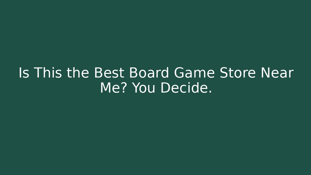 Is This the Best Board Game Store Near Me? You Decide.