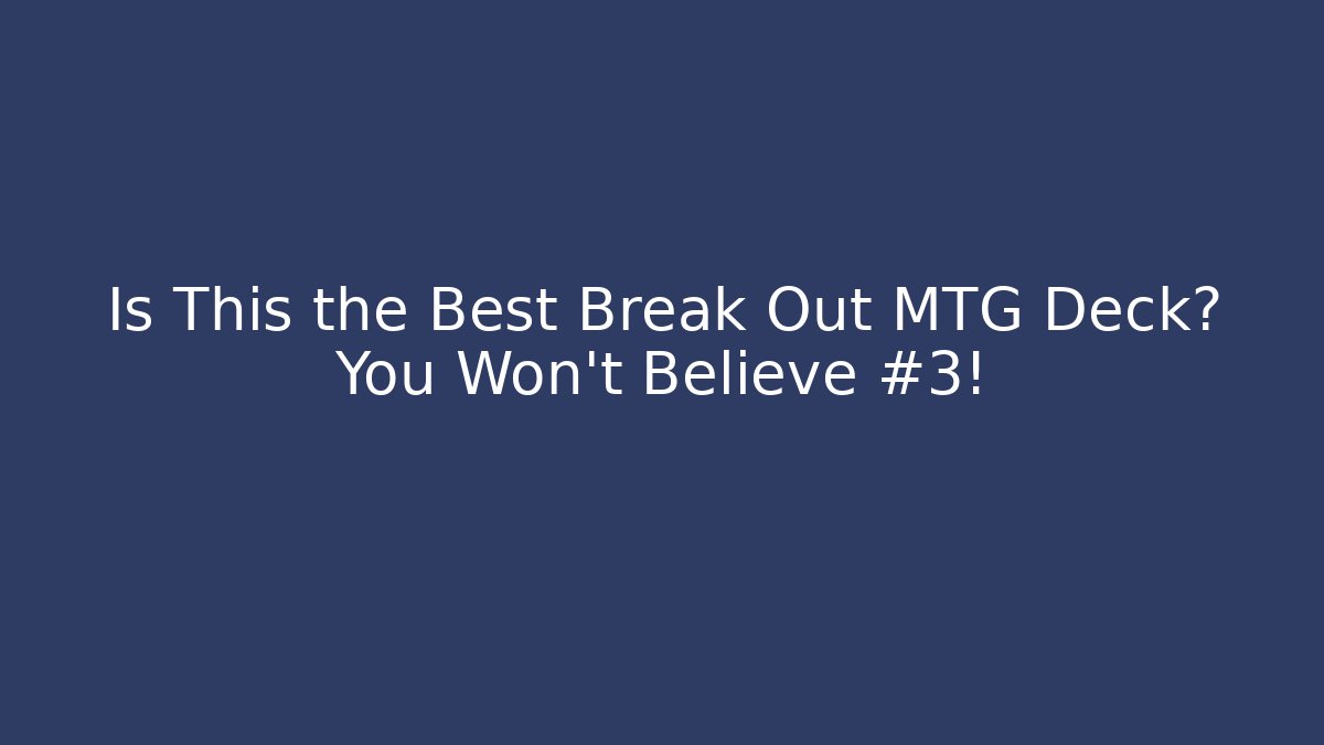 Is This the Best Break Out MTG Deck? You Won't Believe #3!