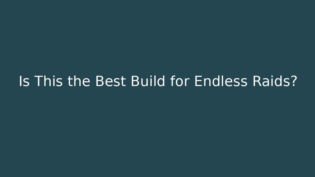 Is This the Best Build for Endless Raids?