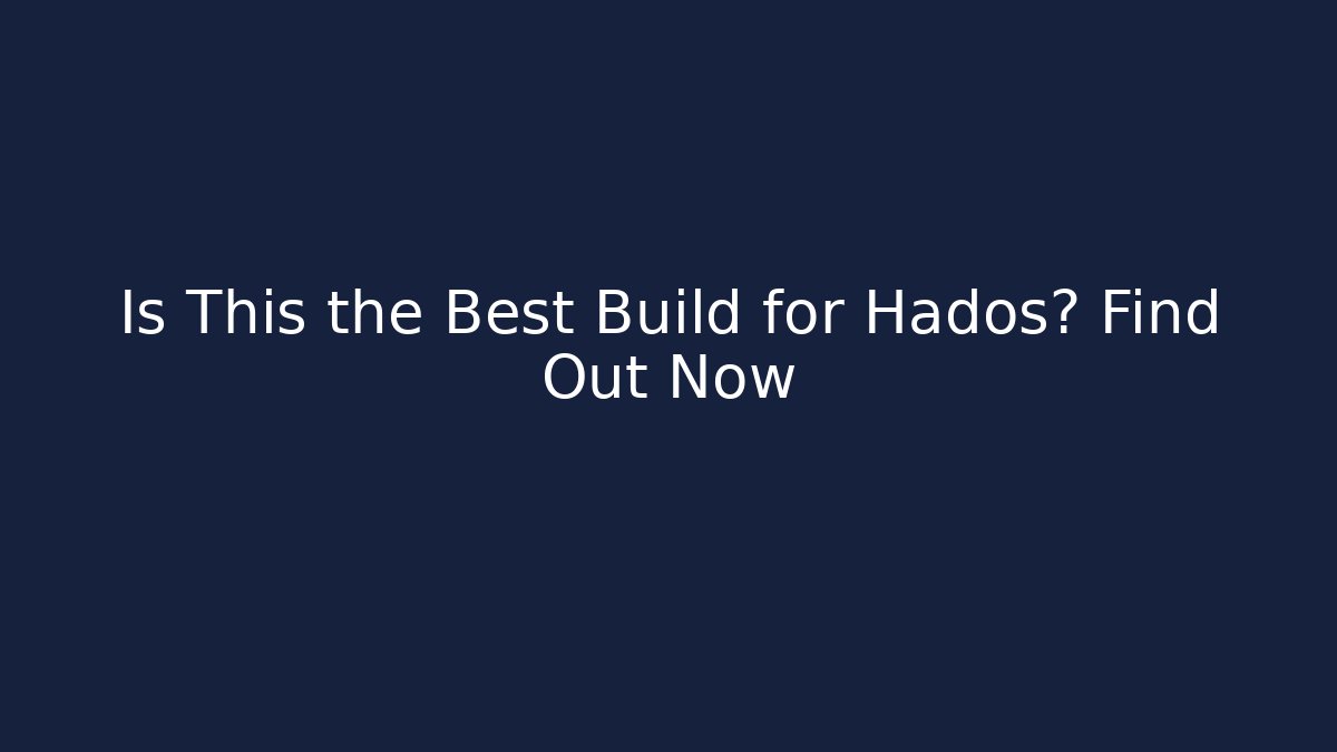 Is This the Best Build for Hados? Find Out Now